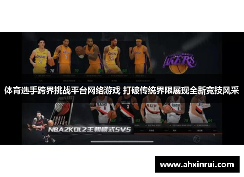 体育选手跨界挑战平台网络游戏 打破传统界限展现全新竞技风采 体育选手跨界挑战平台网络游戏 打破传统界限展现全新竞技风采