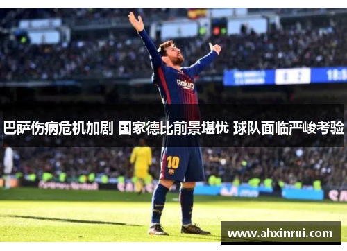 巴萨伤病危机加剧 国家德比前景堪忧 球队面临严峻考验