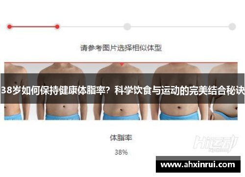 38岁如何保持健康体脂率?科学饮食与运动的完美结合秘诀 38岁如何保持健康体脂率?科学饮食与运动的完美结合秘诀